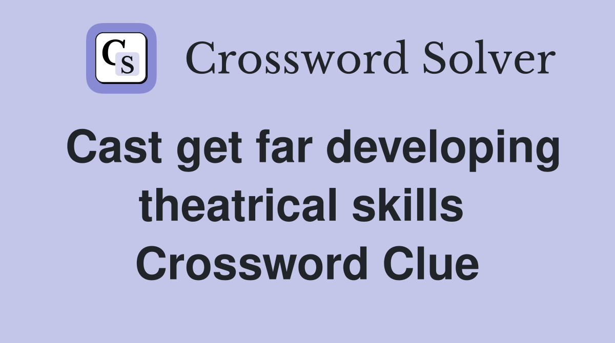 Cast get far developing theatrical skills  Crossword Clue