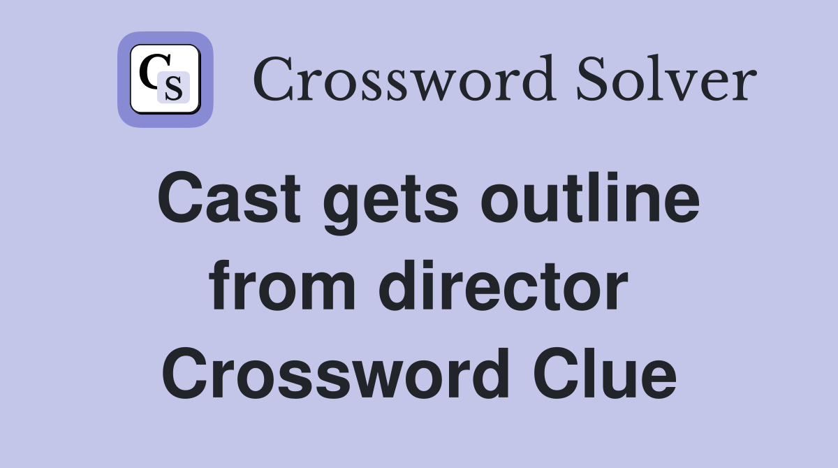 Cast gets outline from director Crossword Clue
