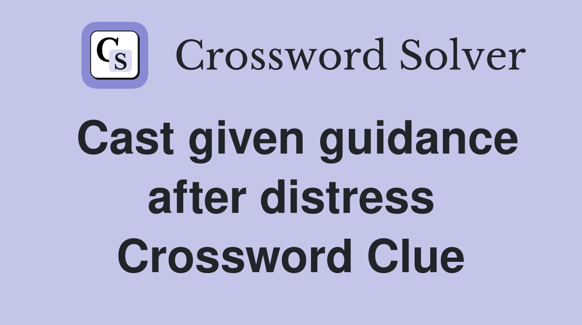 Cast given guidance after distress Crossword Clue