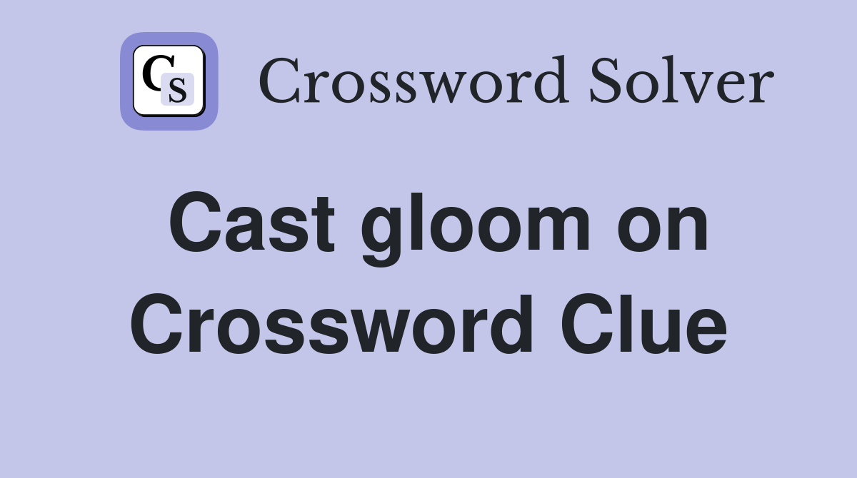 Cast gloom on Crossword Clue