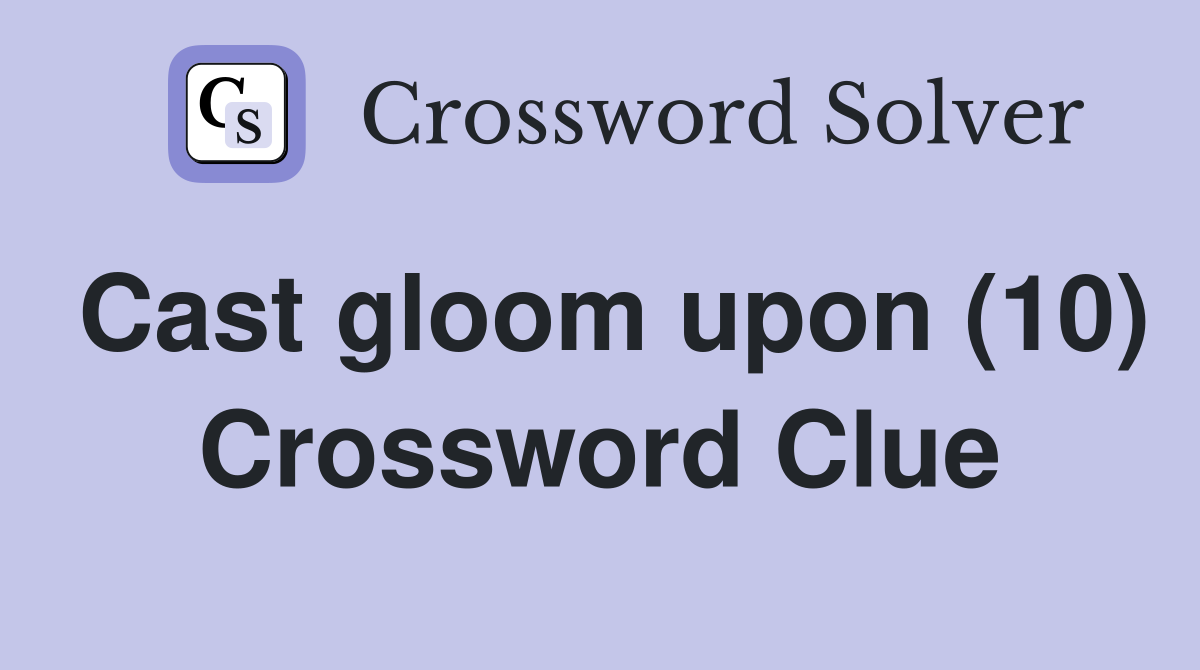 Cast gloom upon (10) Crossword Clue