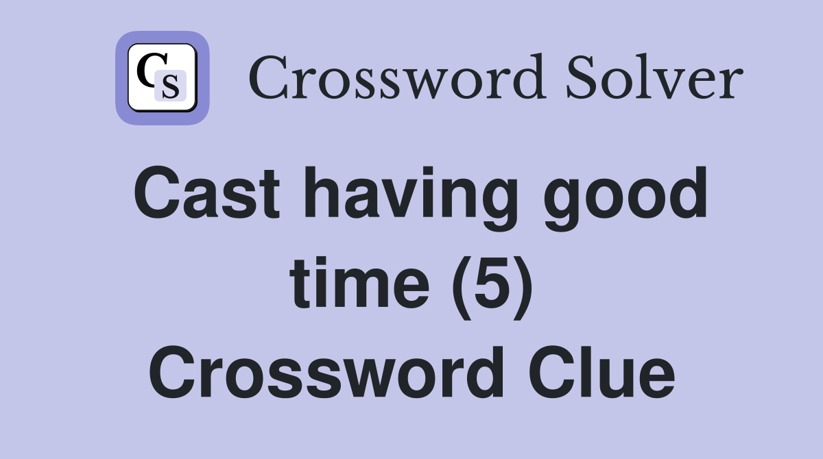 Cast having good time (5) Crossword Clue