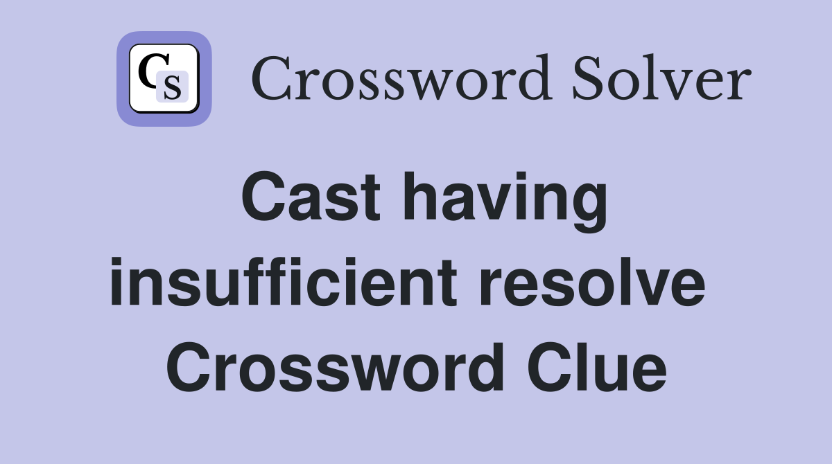 Cast having insufficient resolve  Crossword Clue
