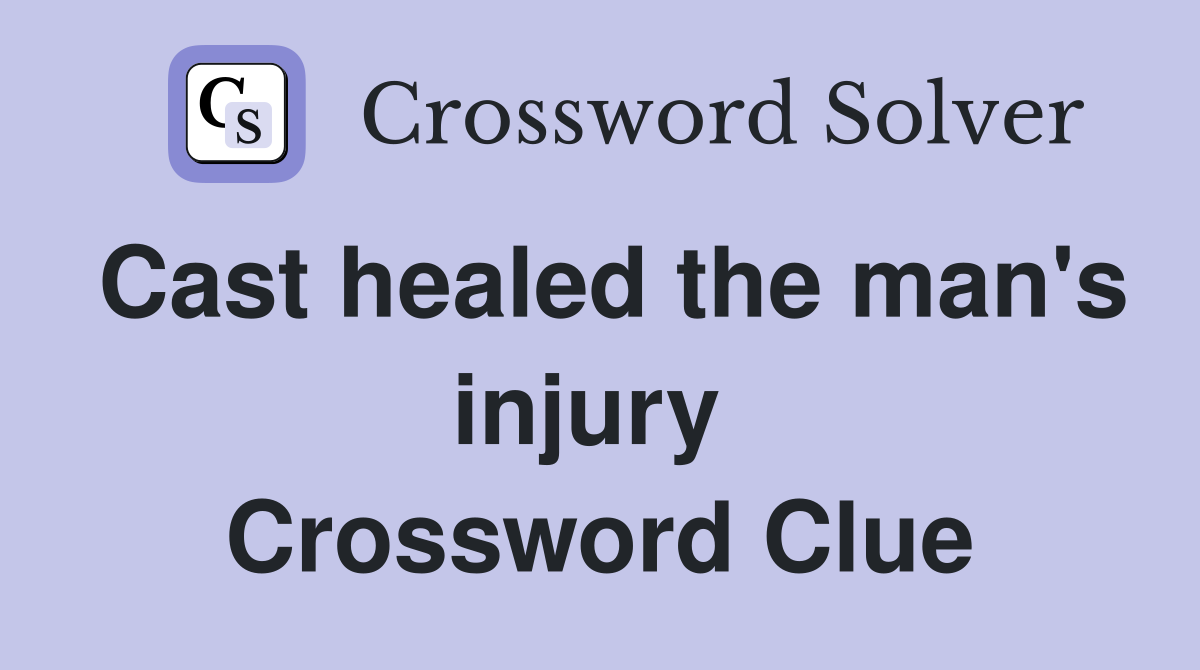 Cast healed the man's injury  Crossword Clue