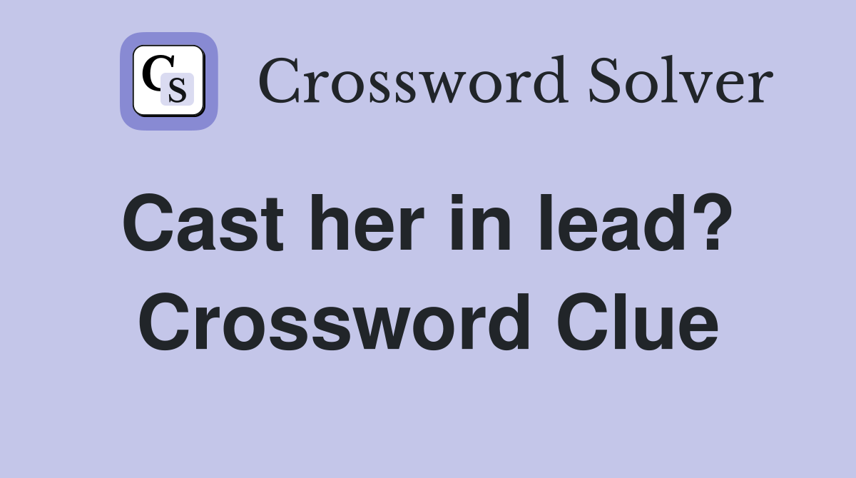 Cast her in lead?  Crossword Clue