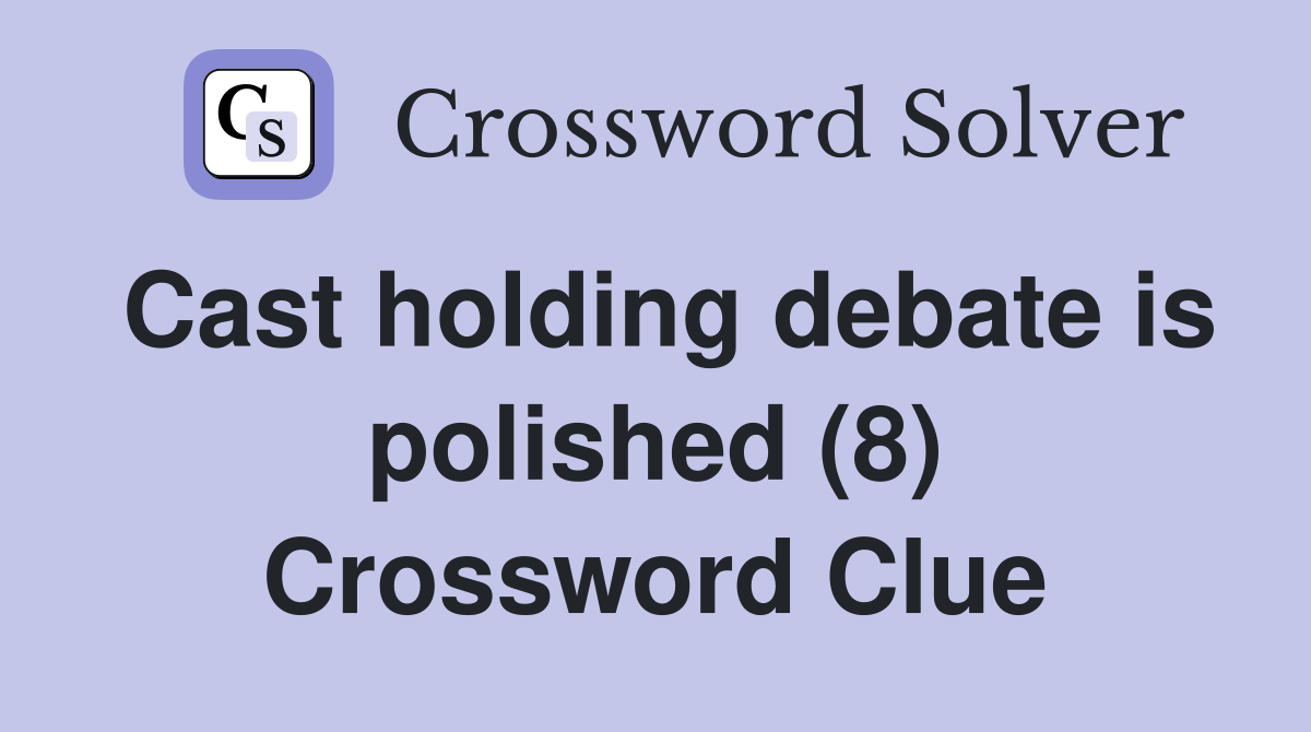Cast holding debate is polished (8) Crossword Clue