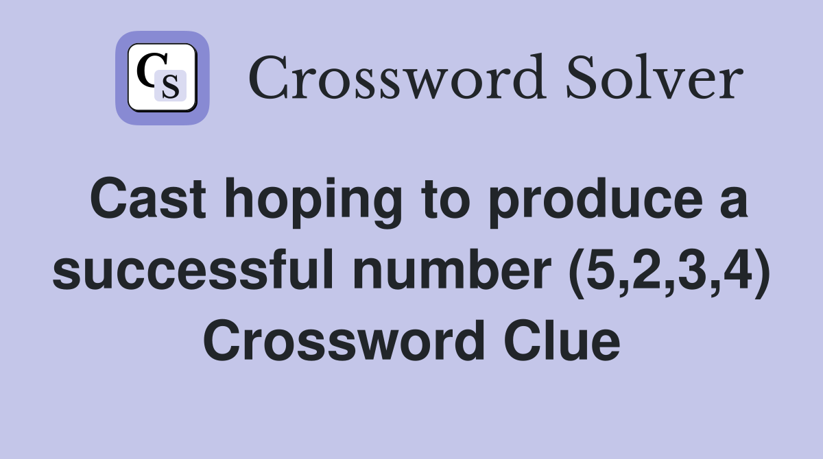 Cast hoping to produce a successful number (5,2,3,4) Crossword Clue