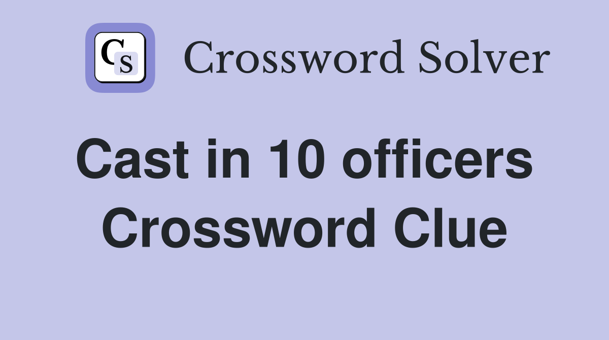 Cast in 10 officers  Crossword Clue