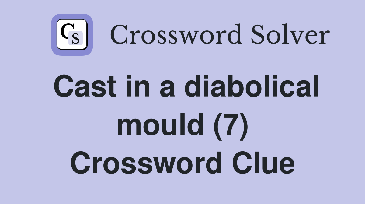 Cast in a diabolical mould (7) Crossword Clue
