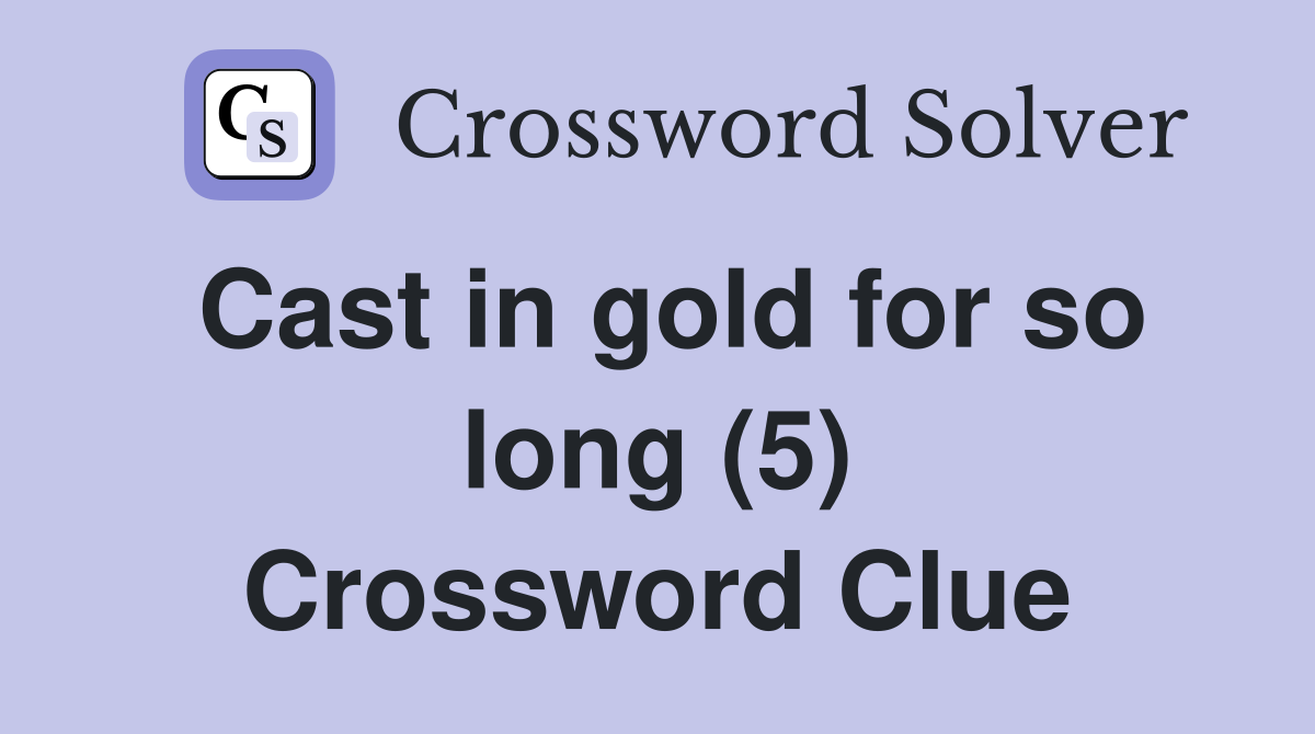 Cast in gold for so long (5) Crossword Clue