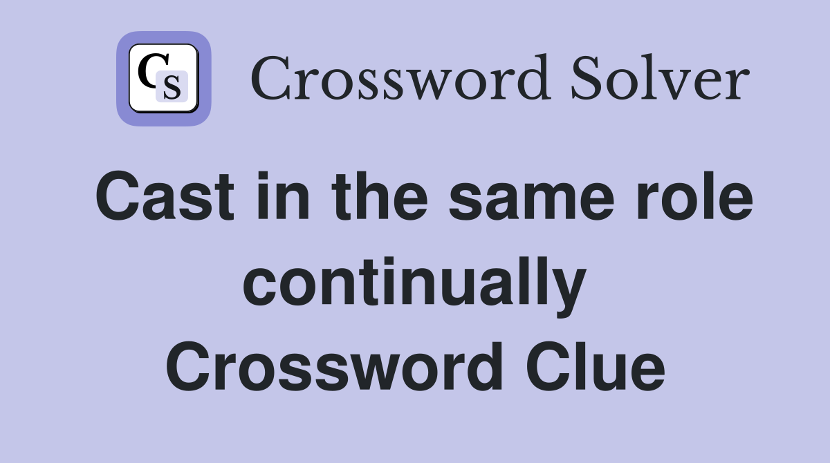 Cast in the same role continually Crossword Clue