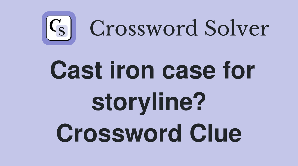 Cast iron case for storyline? Crossword Clue