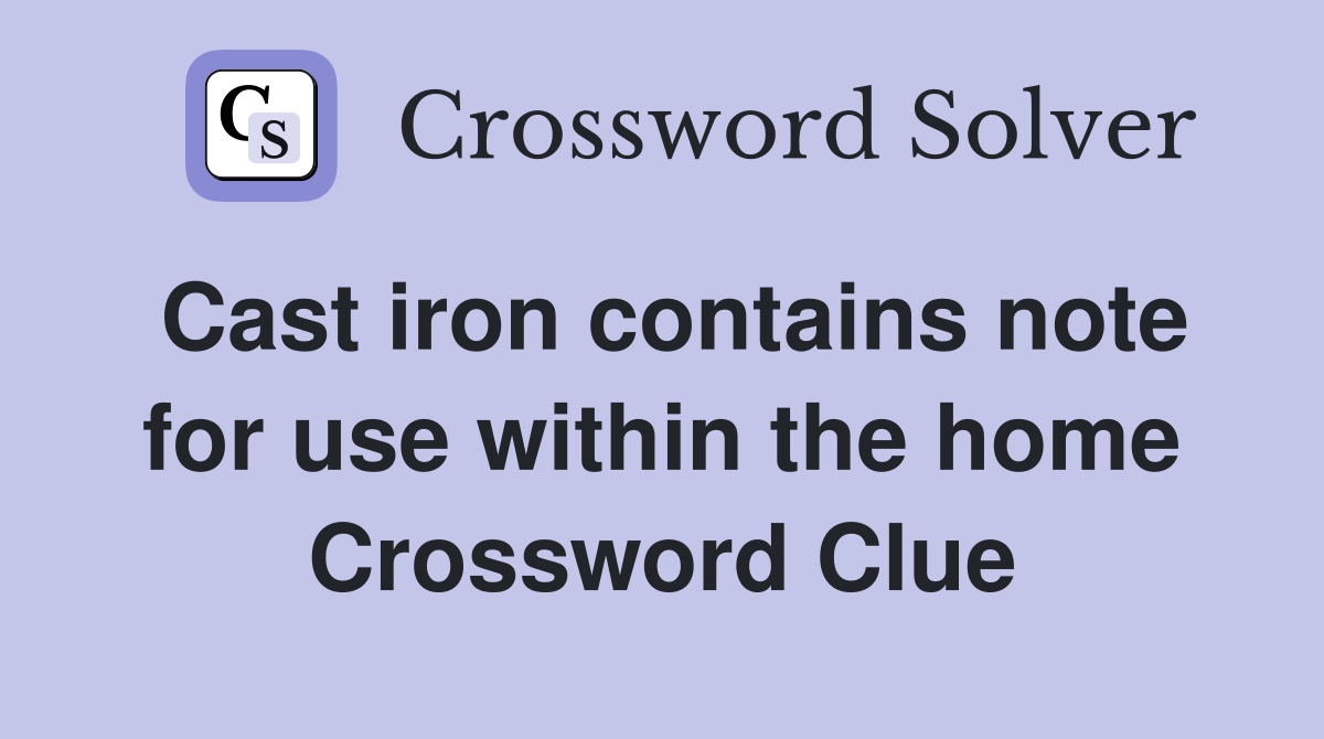 Cast iron contains note for use within the home Crossword Clue