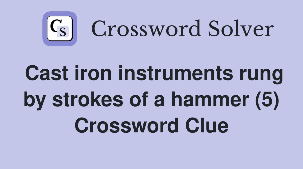 Cast iron instruments rung by strokes of a hammer (5) Crossword Clue
