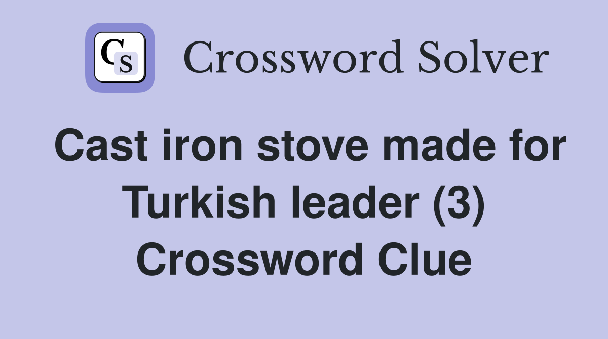 Cast iron stove made for Turkish leader (3) Crossword Clue