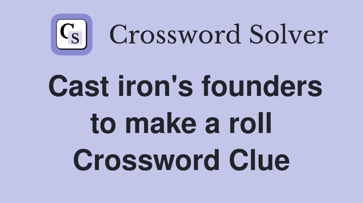 Cast iron's founders to make a roll Crossword Clue