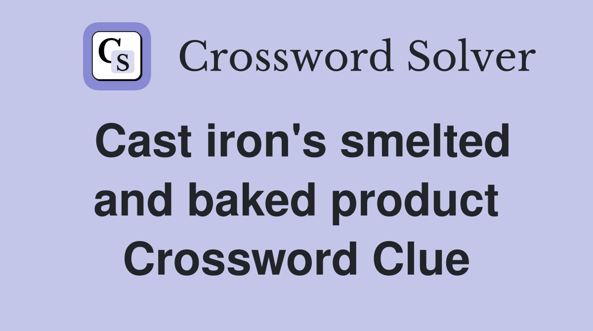 Cast iron's smelted and baked product Crossword Clue