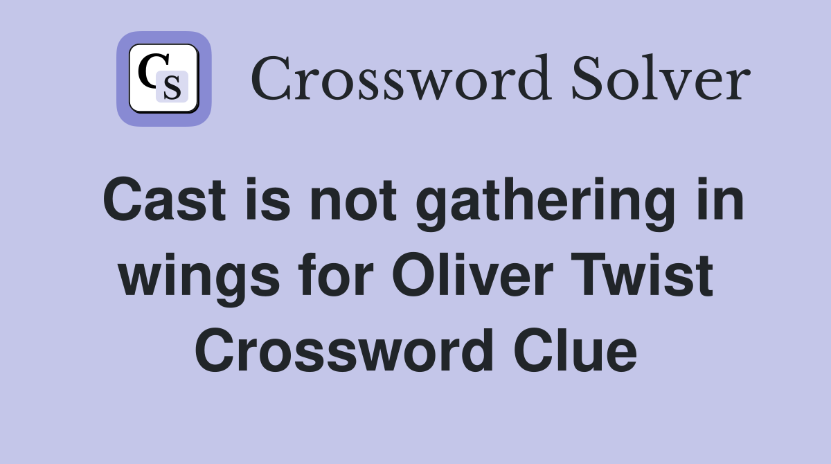 Cast is not gathering in wings for Oliver Twist Crossword Clue