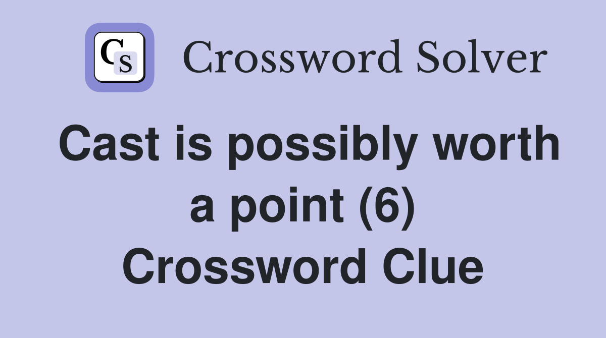 Cast is possibly worth a point (6) Crossword Clue