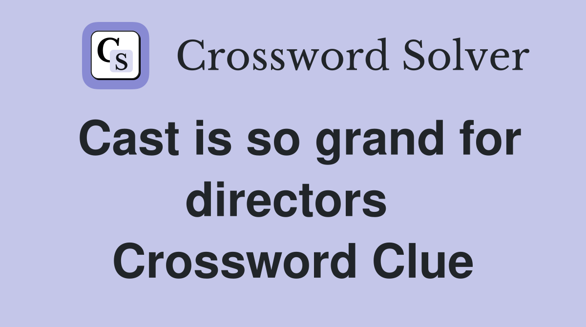 Cast is so grand for directors  Crossword Clue