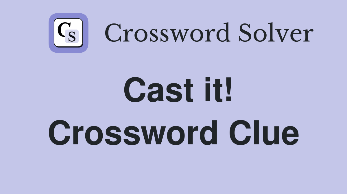 Cast it! Crossword Clue