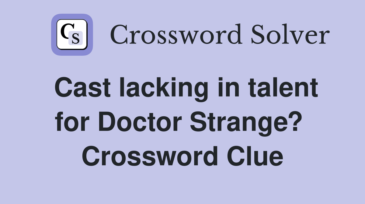 Cast lacking in talent for Doctor Strange?  Crossword Clue