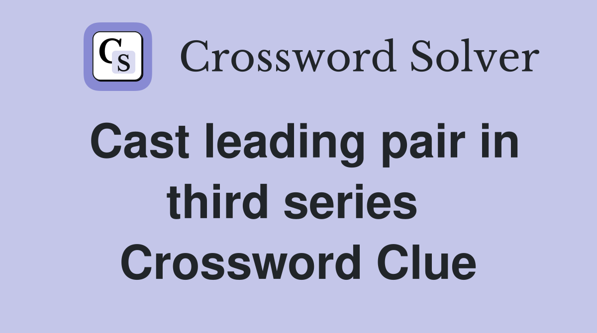 Cast leading pair in third series  Crossword Clue