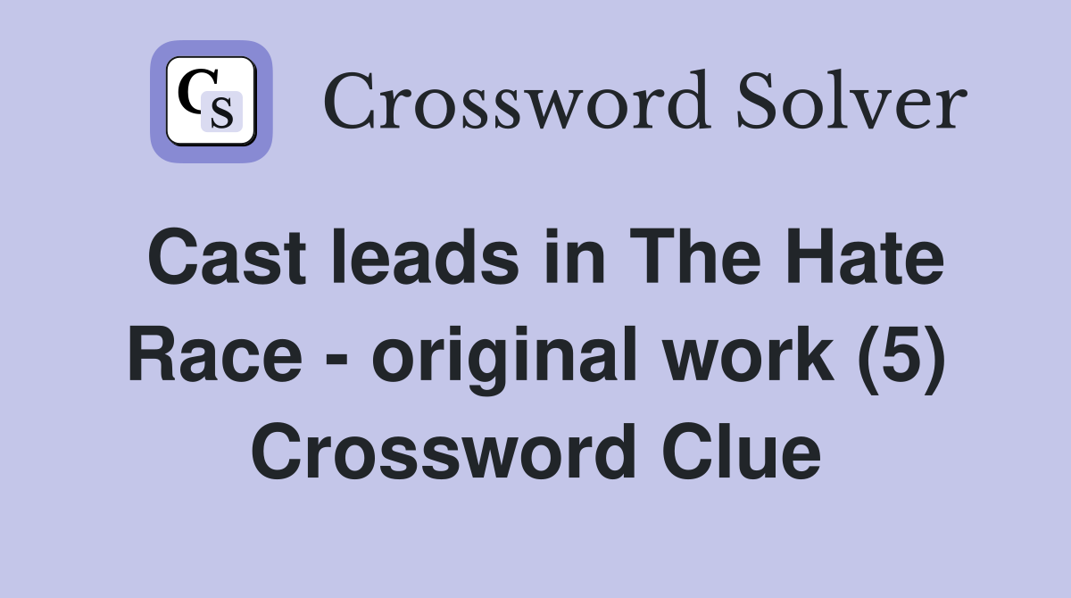 Cast leads in The Hate Race - original work (5) Crossword Clue