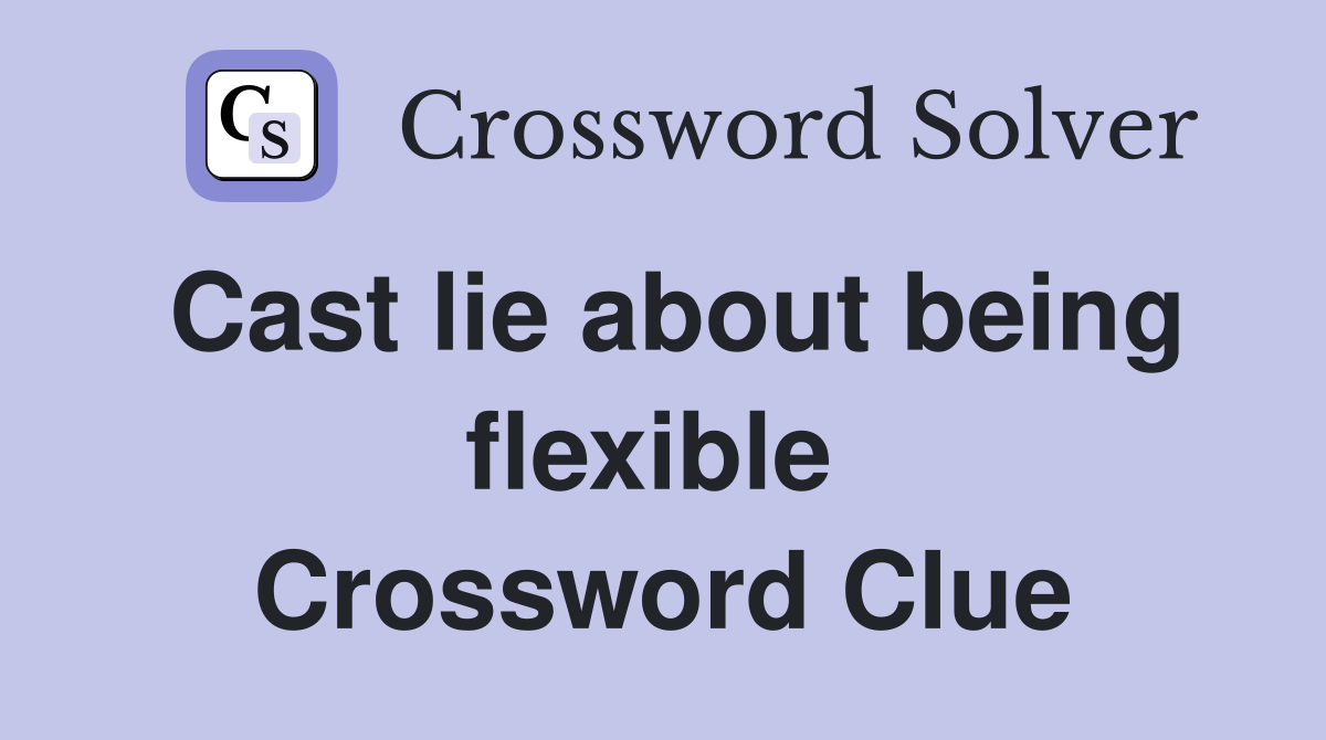 Cast lie about being flexible  Crossword Clue