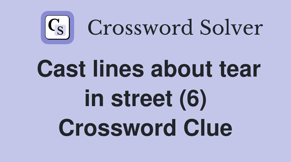 Cast lines about tear in street (6) Crossword Clue