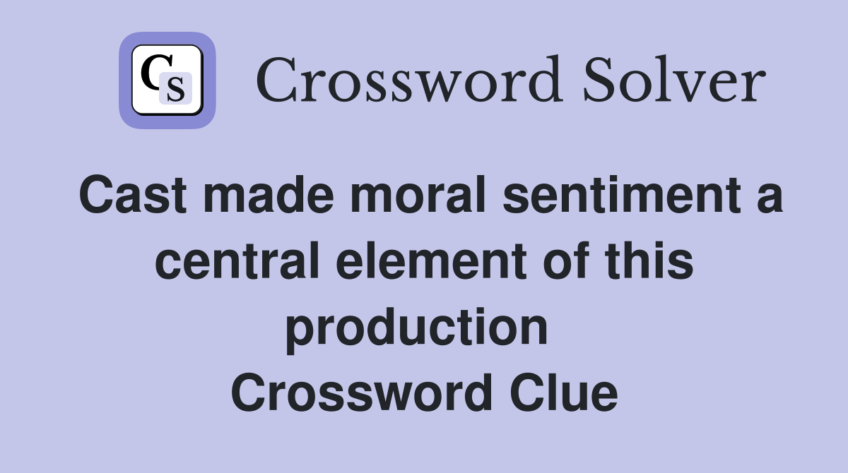 Cast made moral sentiment a central element of this production  Crossword Clue