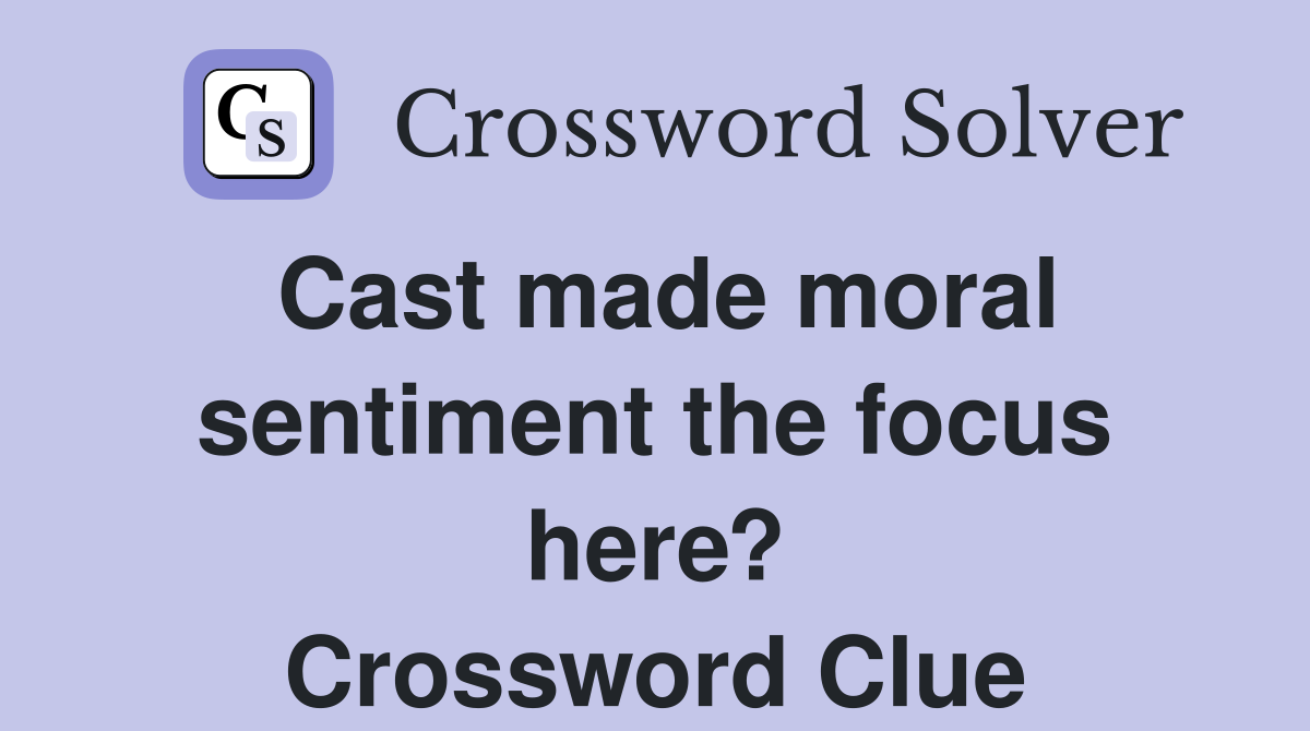 Cast made moral sentiment the focus here? Crossword Clue