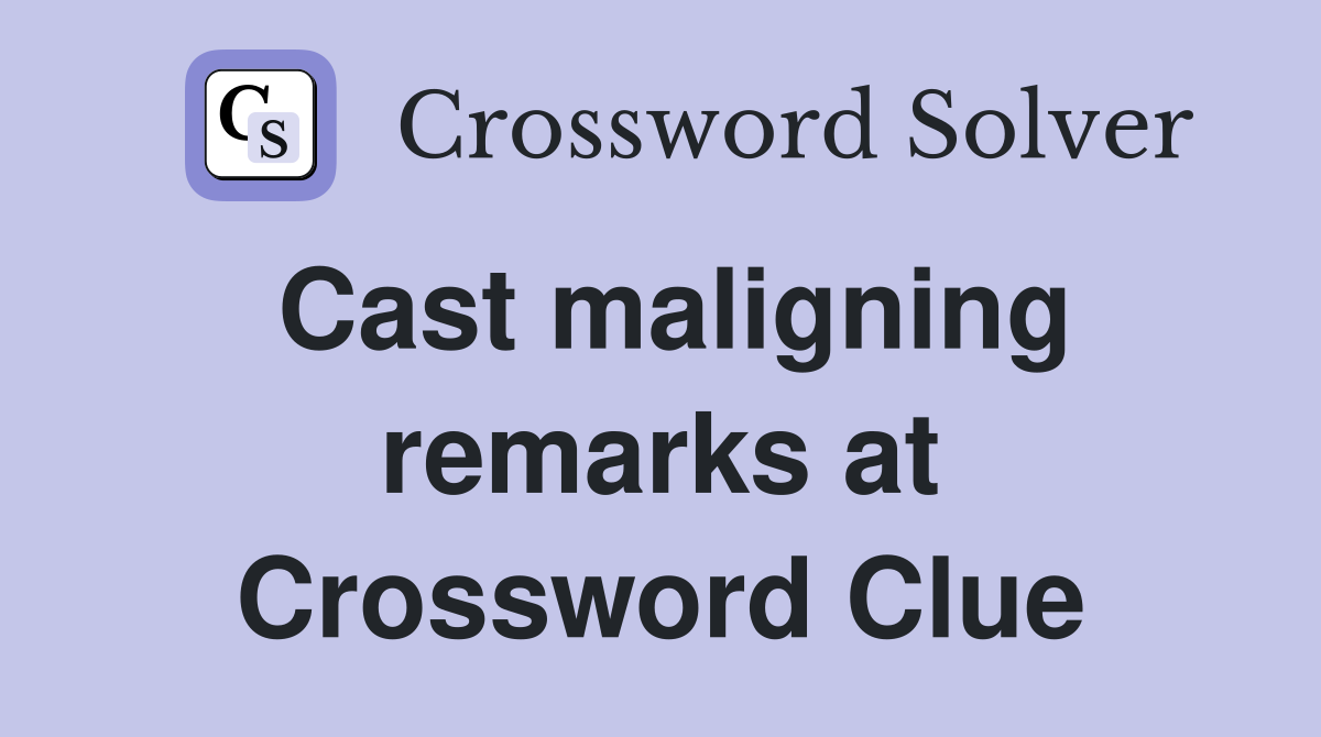 Cast maligning remarks at Crossword Clue
