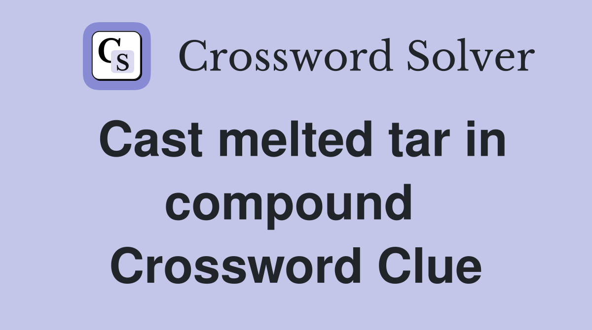 Cast melted tar in compound  Crossword Clue