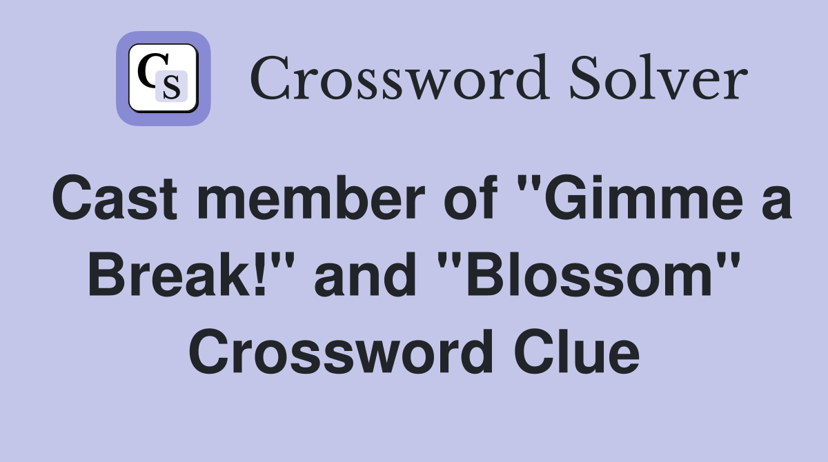 Cast member of "Gimme a Break!" and "Blossom" Crossword Clue