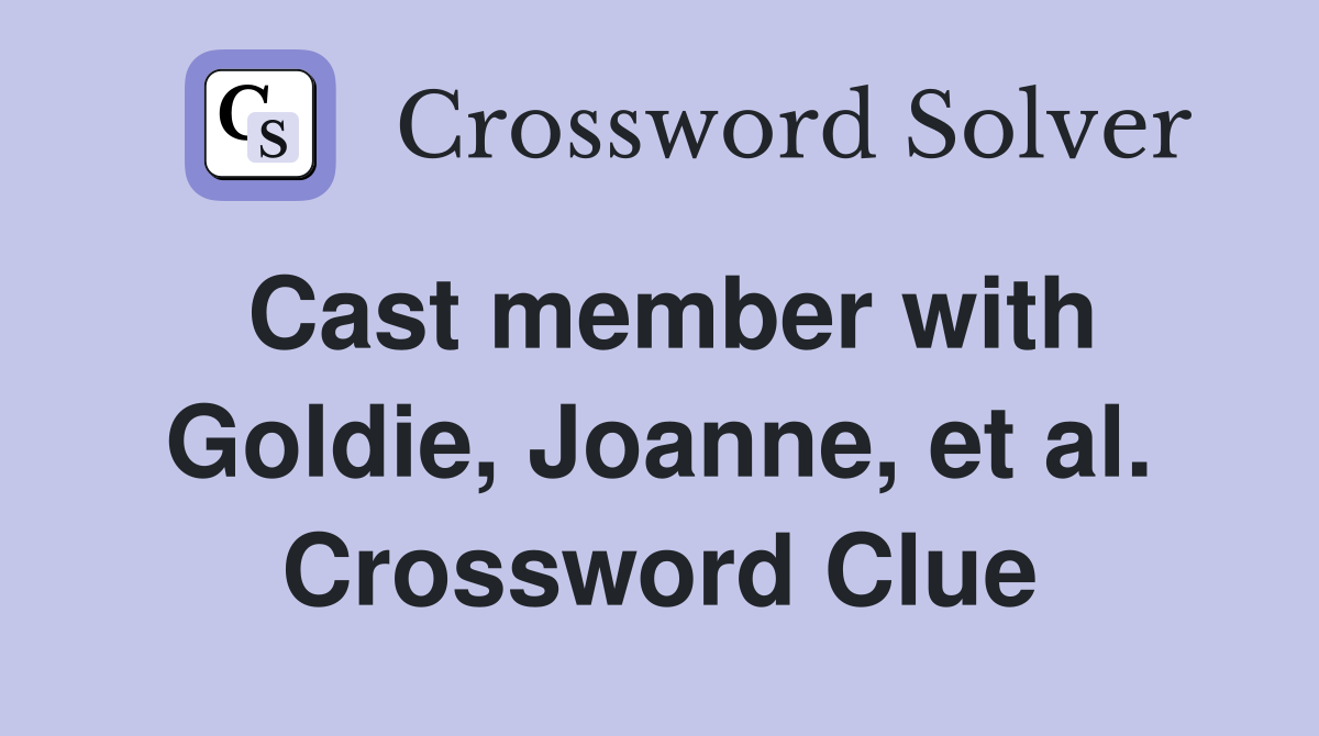 Cast member with Goldie, Joanne, et al. Crossword Clue
