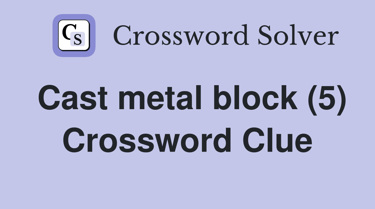 Cast metal block (5) Crossword Clue