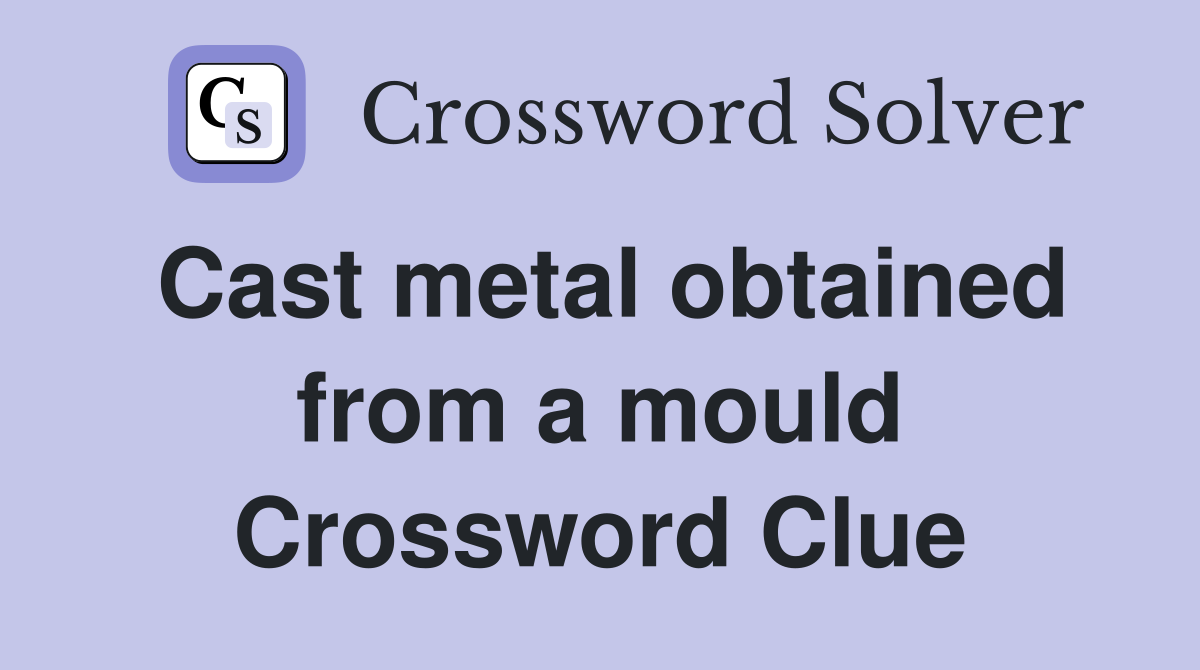 Cast metal obtained from a mould Crossword Clue