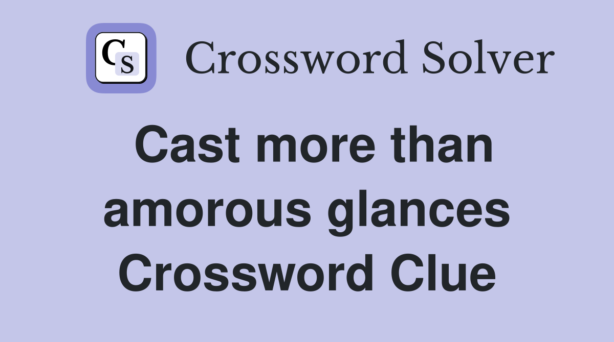 Cast more than amorous glances Crossword Clue