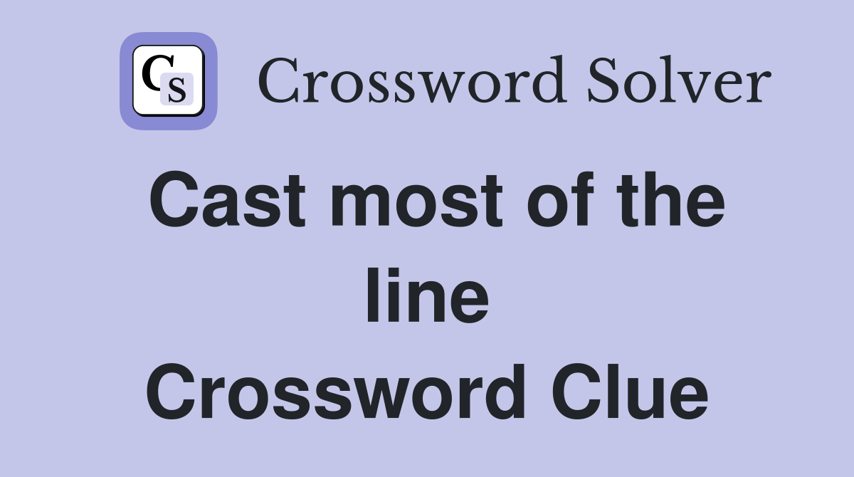 Cast most of the line Crossword Clue