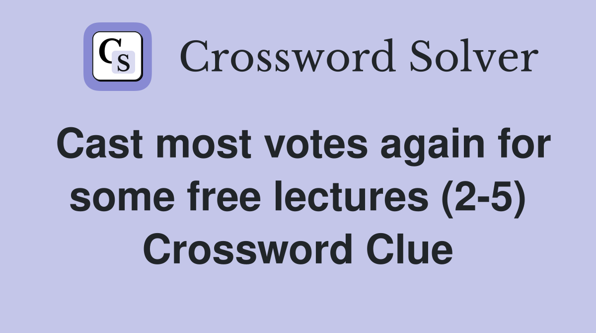 Cast most votes again for some free lectures (2-5) Crossword Clue