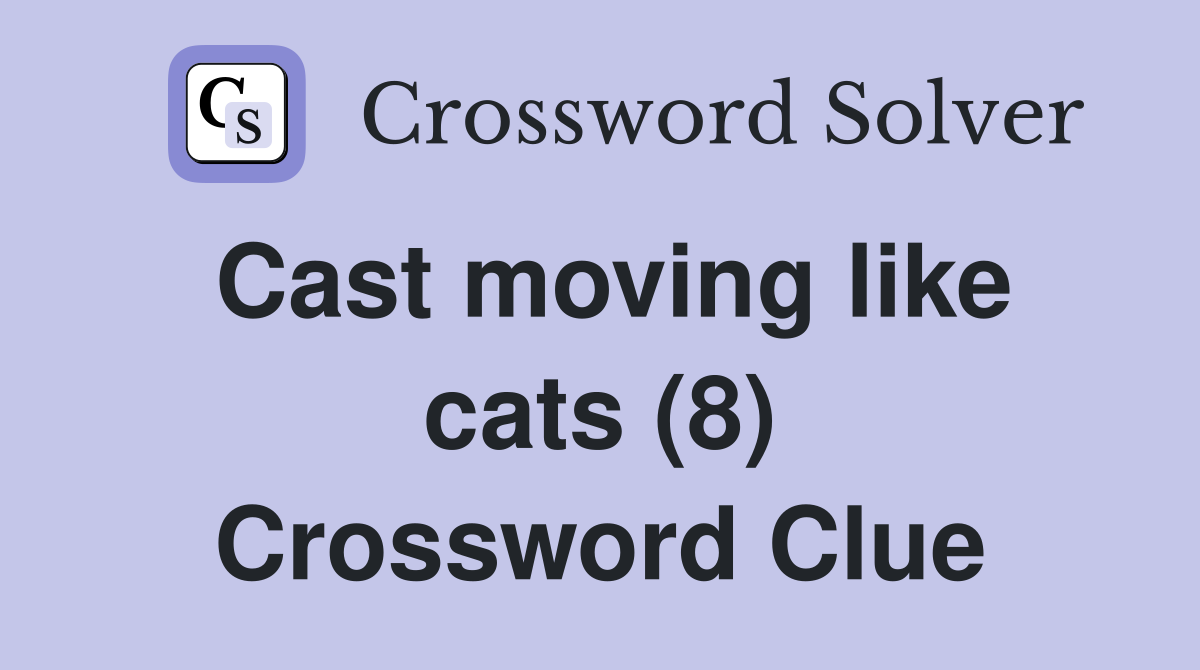 Cast moving like cats (8) Crossword Clue