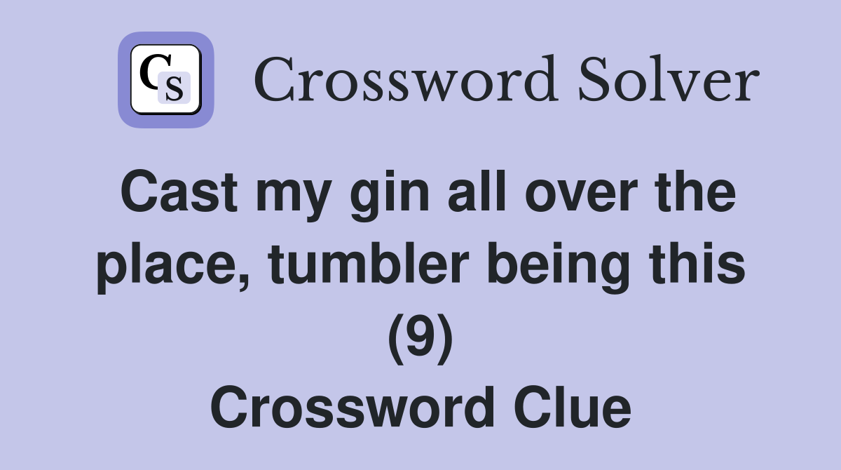 Cast my gin all over the place, tumbler being this (9) Crossword Clue