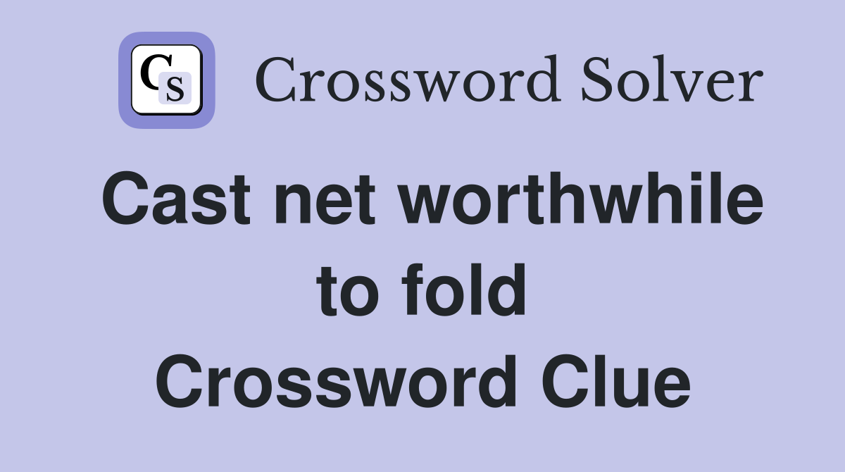 Cast net worthwhile to fold Crossword Clue