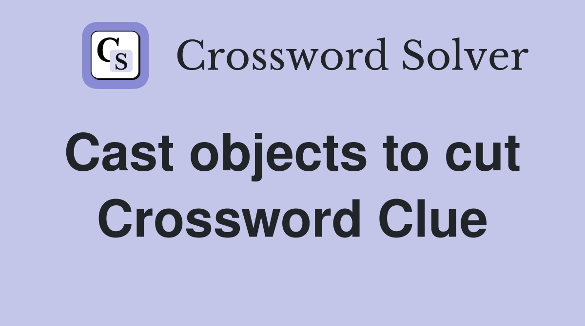 Cast objects to cut  Crossword Clue