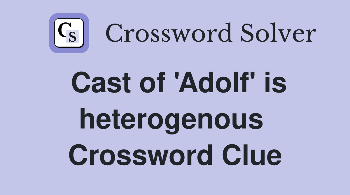 Cast of 'Adolf' is heterogenous  Crossword Clue