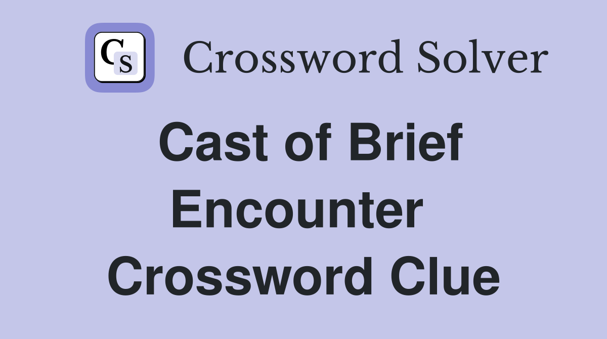 Cast of Brief Encounter  Crossword Clue