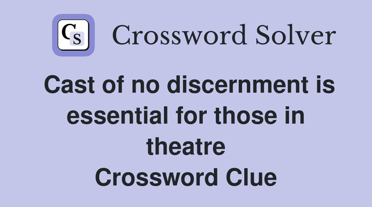 Cast of no discernment is essential for those in theatre Crossword Clue