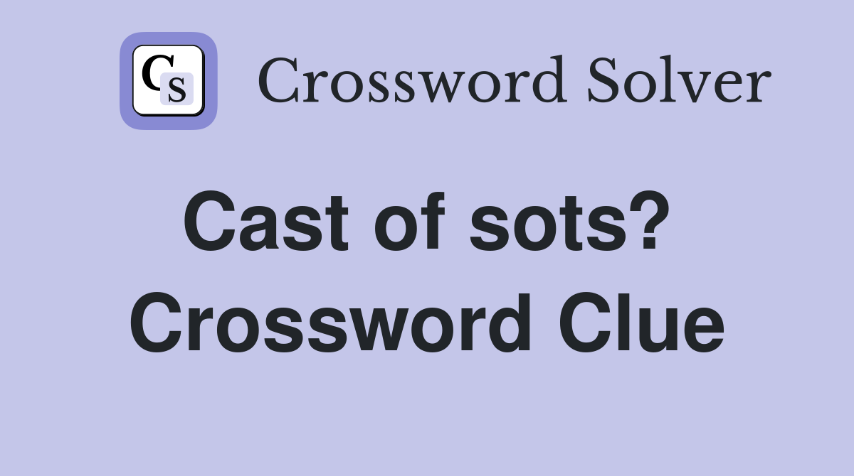 Cast of sots?  Crossword Clue