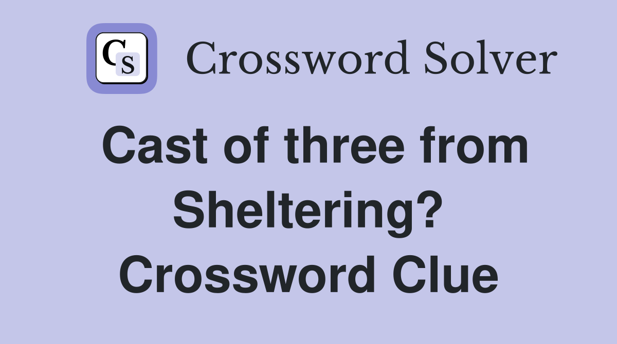Cast of three from Sheltering? Crossword Clue